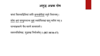 अशुद्ध अभ्रक दोष
बाधां ववदध्याविववधां शरीरे ह्रत्पार्श्िपीडां तनुते वनतान्तम् ।
शोफं क्षयं पाण्डुगन्दञ्च कुष्ठं त्वशोवधताभ्रं खलु माररतं यत् ॥
धान्याभ्रकरणे चैव मारणे सत्वपातने ।
रसतन्त्रववशेषज्ञ: शुद्धमभ्रं वनयोजयेत् ॥ (RT 10/16-17)
 