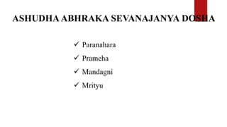 ASHUDHAABHRAKA SEVANAJANYA DOSHA
 Paranahara
 Prameha
 Mandagni
 Mrityu
 
