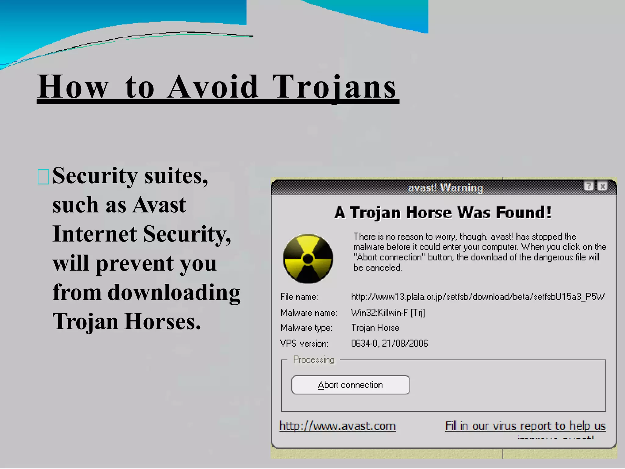 How to Avoid Trojans
Security suites,
such as Avast
Internet Security,
will prevent you
from downloading
Trojan Horses.
 