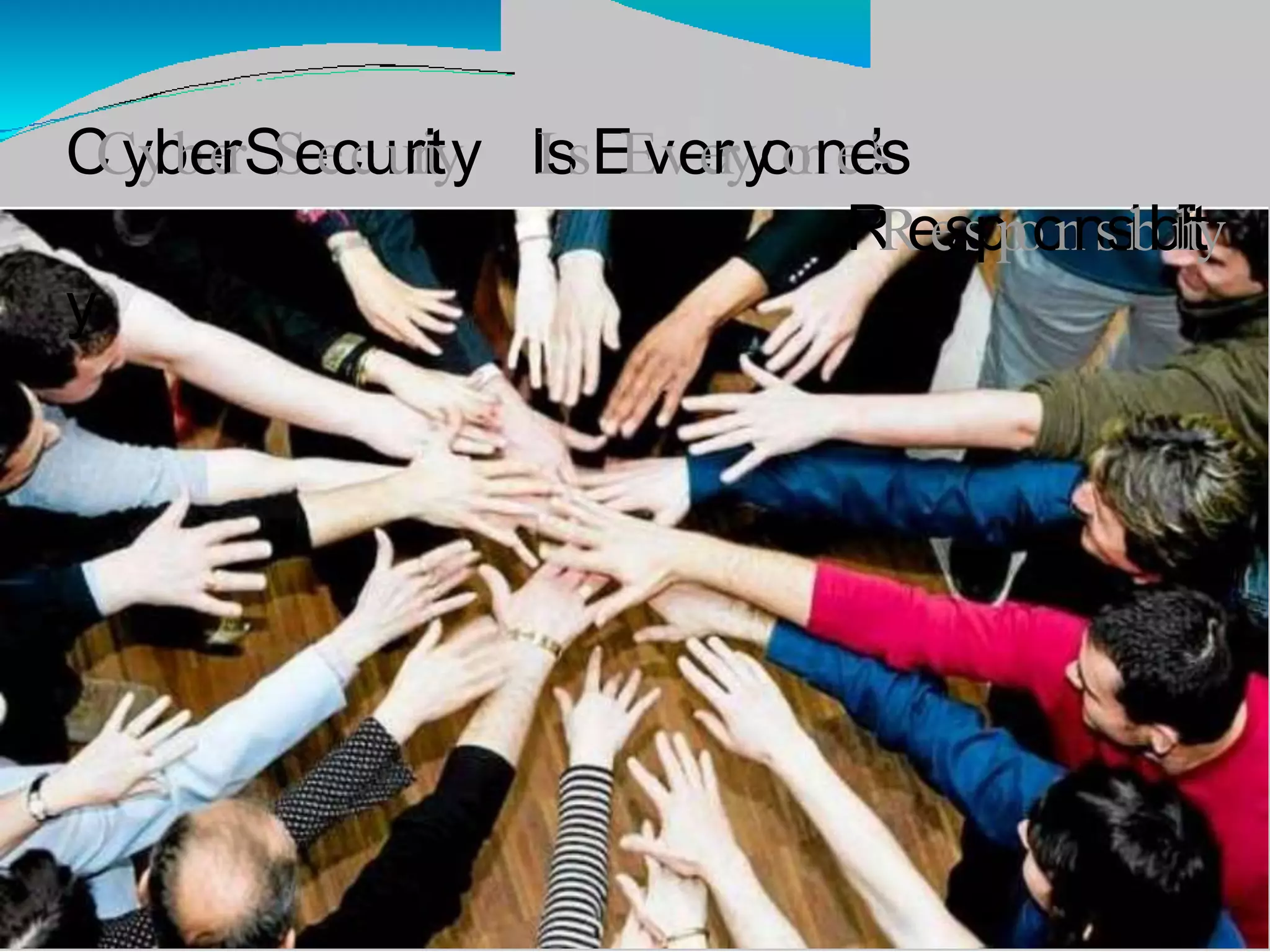 C
C
y
y
b
b
e
e
r
rS
S
e
e
c
c
u
u
r
r
i
i
t
t
y
y IIssE
E
v
v
e
e
r
r
y
y
o
o
n
n
e
e
'’
s
s
R
R
e
e
s
s
p
p
o
o
n
n
s
s
i
i
b
b
i
i
l
l
i
i
t
t
y
y
 