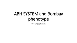 ABH SYSTEM and Bombay
phenotype
By James Wachira
 