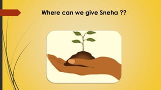 Where can we give Sneha ??
 