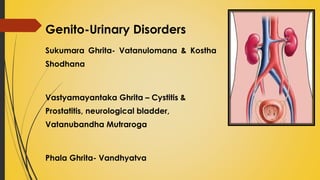 Genito-Urinary Disorders
Sukumara Ghrita- Vatanulomana & Kostha
Shodhana
Vastyamayantaka Ghrita – Cystitis &
Prostatitis, neurological bladder,
Vatanubandha Mutraroga
Phala Ghrita- Vandhyatva
 