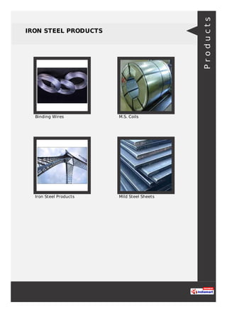 IRON STEEL PRODUCTS
Binding Wires M.S. Coils
Iron Steel Products Mild Steel Sheets
Products
 