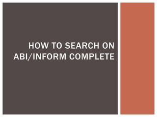 HOW TO SEARCH ON
ABI/INFORM COMPLETE

 