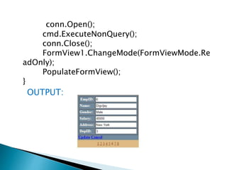 conn.Open();
cmd.ExecuteNonQuery();
conn.Close();
FormView1.ChangeMode(FormViewMode.Re
adOnly);
PopulateFormView();
}
OUTPUT:
 