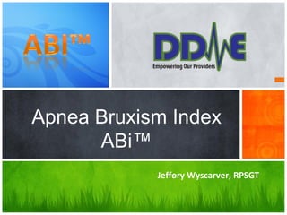 Apnea Bruxism Index ABi™ Jeffory Wyscarver, RPSGT 