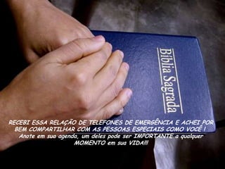 RECEBI ESSA RELAÇÃO DE TELEFONES DE EMERGÊNCIA E ACHEI POR
  BEM COMPARTILHAR COM AS PESSOAS ESPECIAIS COMO VOCÊ !
   Anote em sua agenda, um deles pode ser IMPORTANTE a qualquer
                     MOMENTO em sua VIDA!!!
 