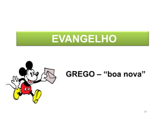 EVANGELHO


 GREGO – “boa nova”



                  29
 