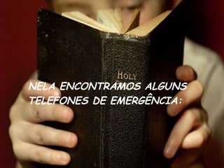  NELA ENCONTRAMOS ALGUNS
 TELEFONES DE EMERGÊNCIA:
 