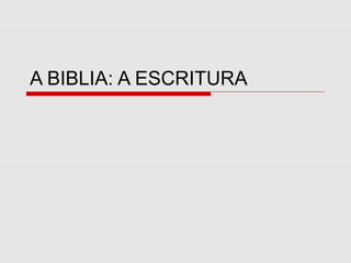 A BIBLIA: A ESCRITURA
 
