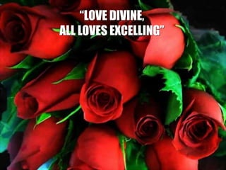“LOVE DIVINE,
ALL LOVES EXCELLING”
 