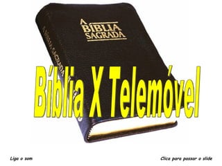 A BÍBLIA E O CELULAR Liga o som Clica para passar o slide Bíblia X Telemóvel 
