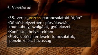 6. Vezetést ad
• 35. vers: „Vezess parancsolataid útján”
• Döntéshelyzetben: párválasztás,
munkahely, szolgálat, gyülekezet
• Konfliktus helyzetekben
• Életvezetési kérdések: kapcsolatok,
pénzkezelés, házasság
 