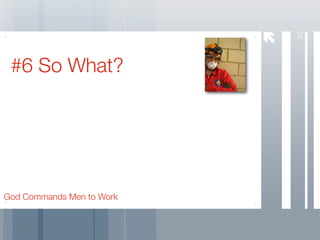 30
 #6 So What?




God Commands Men to Work
 