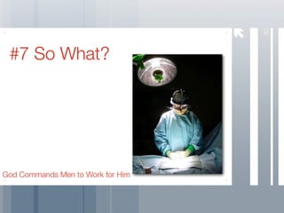 32
 #7 So What?




God Commands Men to Work for Him
 