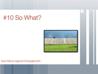 38
 #10 So What?




God Warns Against Entanglement
 