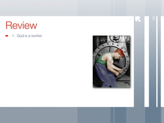 39
Review
 1. God is a worker
 