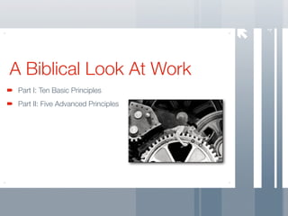 4
A Biblical Look At Work
 Part I: Ten Basic Principles
 Part II: Five Advanced Principles
 
