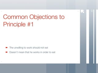 42
Common Objections to
Principle #1


  The unwilling to work should not eat
  Doesn’t mean that he works in order to eat
 