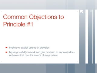 43
Common Objections to
Principle #1


  Implicit vs. explicit verses on provision
  My responsibility to work and give provision to my family does
  not mean that I am the source of my provision
 