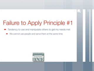 44
Failure to Apply Principle #1
 Tendency to use and manipulate others to get my needs met
  We cannot use people and serve them at the same time
 