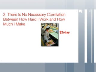 45
2. There Is No Necessary Correlation
Between How Hard I Work and How
Much I Make

                                $2/day
 