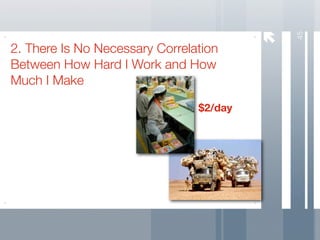 45
2. There Is No Necessary Correlation
Between How Hard I Work and How
Much I Make

                                $2/day
 