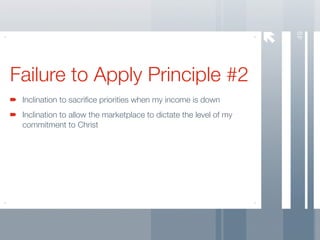 49
Failure to Apply Principle #2
 Inclination to sacriﬁce priorities when my income is down
 Inclination to allow the marketplace to dictate the level of my
 commitment to Christ
 