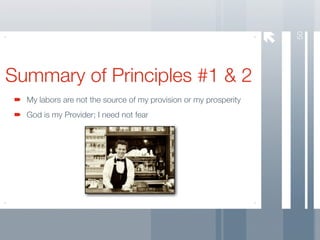 50
Summary of Principles #1 & 2
  My labors are not the source of my provision or my prosperity
  God is my Provider; I need not fear
 