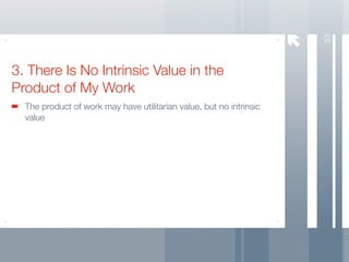 53
3. There Is No Intrinsic Value in the
Product of My Work
  The product of work may have utilitarian value, but no intrinsic
  value
 