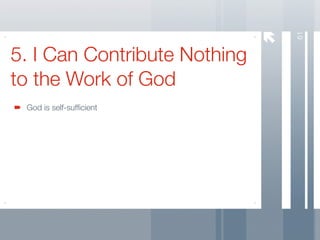 61
5. I Can Contribute Nothing
to the Work of God
 God is self-sufﬁcient
 