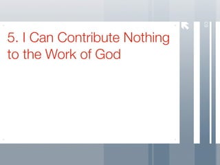 63
5. I Can Contribute Nothing
to the Work of God
 