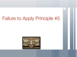 65
Failure to Apply Principle #5
 