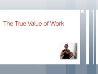 66
The True Value of Work
 