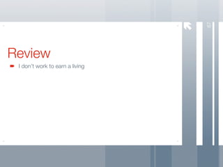 67
Review
 I don’t work to earn a living
 