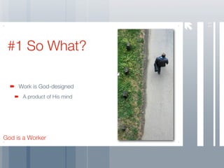 11
 #1 So What?

     Work is God-designed
      A product of His mind




God is a Worker
 