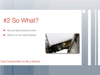 15
  #2 So What?
     We are God-wired to work
     Work is in our best interest




God Created Man to Be a Worker
 