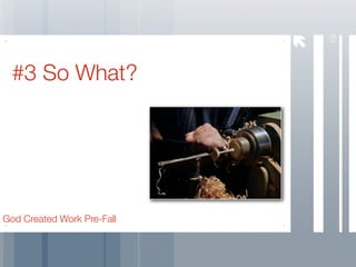 19
 #3 So What?




God Created Work Pre-Fall
 