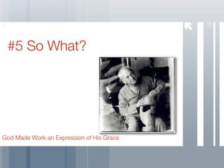 24
 #5 So What?




God Made Work an Expression of His Grace
 