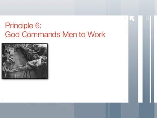 25
Principle 6:
God Commands Men to Work
 