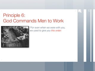 25
Principle 6:
God Commands Men to Work
          “For even when we were with you,
          we used to give you this order:
 