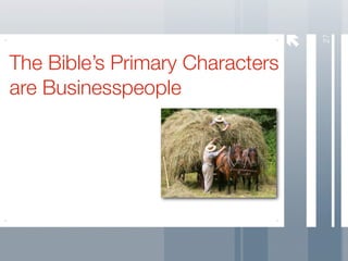 27
The Bible’s Primary Characters
are Businesspeople
 