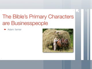 27
The Bible’s Primary Characters
are Businesspeople
  Adam: farmer
 