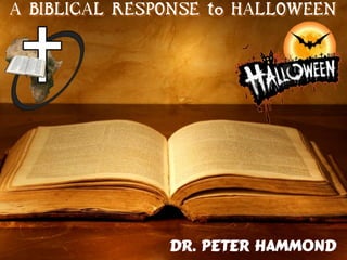 A BIBLICAL RESPONSE to HALLOWEEN
Dr. Peter Hammond
 