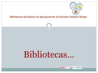 Bibliotecas…
Bibliotecas Escolares do Agrupamento de Escolas António Sérgio
 