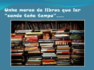 Unhamorea de libros que ler  “cando teña tempo”….
