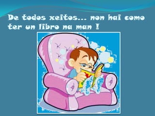 De todos xeitos… non hai como ter un libro na man !