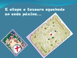 E atopa o tesouroagochado en cada páxina…