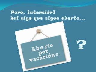 Pero, ¡atención!hai algo que sigue aberto… ?